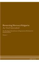 Reversing Verruca Vulgaris: As God Intended The Raw Vegan Plant-Based Detoxification & Regeneration Workbook for Healing Patients. Volume 1