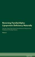 Reversing Familial Alpha-Lipoprotein Deficiency Naturally The Raw Vegan Plant-Based Detoxification & Regeneration Workbook for Healing Patients. Volume 2