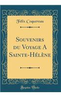 Souvenirs Du Voyage a Sainte-Hélène (Classic Reprint)