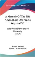 A Memoir Of The Life And Labors Of Francis Wayland V2