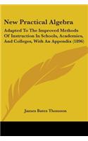 New Practical Algebra: Adapted To The Improved Methods Of Instruction In Schools, Academies, And Colleges, With An Appendix (1896)