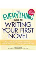 Everything Guide to Writing Your First Novel: All the Tools You Need to Write and Sell Your First Novel