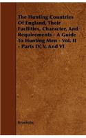 Hunting Countries of England, Their Facilities, Character, and Requirements - A Guide to Hunting Men - Vol. II - Parts IV, V, and VI