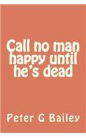 Call no man happy until he's dead: (English)
