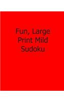 Fun, Large Print Mild Sudoku: Fun, Large Print Sudoku Puzzles