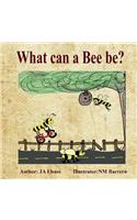 What Can A Bee Be?: (1 What Can a Bee)