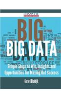 Big Data - Simple Steps to Win, Insights and Opportunities for Maxing Out Success
