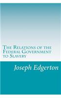 Relations of the Federal Government to Slavery