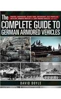 The Complete Guide to German Armored Vehicles: Panzers, Jagdpanzers, Assault Guns, Antiaircraft, Self-Propelled Artillery, Armored Wheeled and Semi-Tracked Vehicles, and More