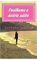 Enséñame a decirte adiós