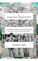 The Sakura Obsession: The Incredible Story of the Plant Hunter Who Saved Japan's Cherry Blossoms