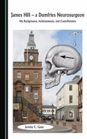 James Hill, a Dumfries Neurosurgeon: His Background, Achievements, and Contributions