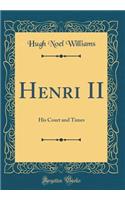Henri II: His Court and Times (Classic Reprint)