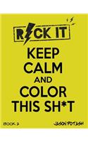 Keep Calm & Color This Sh-T - ( Vol. 2): (The Stress Relieving Adult Coloring Pages)