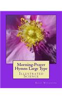 Morning-Prayer Hymns Large Type: Illustrated Science