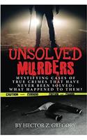 Unsolved Murders: Mystifying Cases of True Crimes That Have Never Been Solved: What Happened to Them?