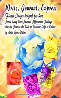 Write, Journal, Express Flower Images designed for Love Arouse Lovey-Dovey Amorous Affectionate Feelings Use the Prints in the Book to Decorate, Gift or Collect by Artist Grace Divine