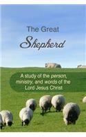 The Great Shepherd: A Study of the Person, Ministry and Words of the Lord Jesus Christ
