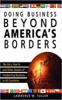 Doing Business Beyond America's Borders: The Do's, Don'ts, and Other Details of Conducting Business in 40 Countries