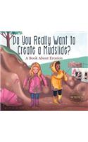 Do You Really Want to Create a Mudslide?