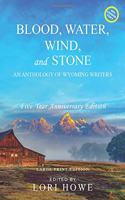Blood, Water, Wind, and Stone (Large Print, 5-year Anniversary): An Anthology of Wyoming Writers