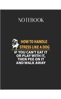 Notebook: How To Handle Stress Like A Dog Pee On It And Walk Away Lovely Composition Notes Notebook for Work Marble Size College Rule Lined for Student Journa