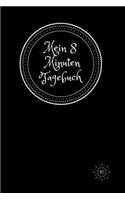 Mein 8 Minuten Tagebuch: Das Tagebuch, das Sie jeden Tag zu glücklichen Minuten macht, für mehr Glück, Bestimmtheit, Dankbarkeit und Erfolg.120 Tage Tagebuch zum Schreiben m