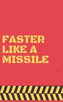 Faster like a missile