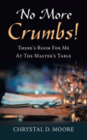 No More Crumbs!: There's Room for Me at the Master's Table
