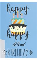 Happy Happy 43rd Birthday: 43rd Birthday Gift / Journal / Notebook / Diary / Unique Greeting & Birthday Card Alternative