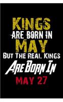 Kings Are Born In May Real Kings Are Born In May 27 Notebook Birthday Funny Gift: Lined Notebook / Journal Gift, 120 Pages, 6x9, Soft Cover, Matte Finish