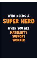 Who Need A SUPER HERO, When You Are Maternity Support Worker: 6X9 Career Pride 120 pages Writing Notebooks