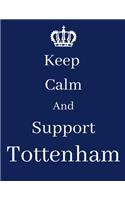 Keep Calm And Support Tottenham: Tottenham Notebook/ journal/ Notepad/ Diary For Fans. Men, Boys, Women, Girls And Kids - 100 Black Lined Pages - 8.5 x 11 inches - A4