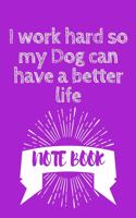 I work hard so my Dog can have a better life: Journal - 6x9 120 pages - Wide Ruled Paper, Blank Lined Diary, Book Gifts For Coworker & Friends (Humor Quotes Notebook)