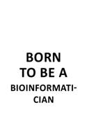 Born To Be A Bioinformatician: Awesome Bioinformatician Notebook, Journal Gift, Diary, Doodle Gift or Notebook - 6 x 9 Compact Size- 109 Blank Lined Pages