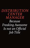 Distribution Center Manager Because Freaking Awesome Is Not An Official job Title: Career journal, notebook and writing journal for encouraging men, women and kids. A framework for building your career.