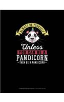 Always Be Yourself Unless You Can Be A Pandicorn Then Be A Pandicorn: Composition Notebook - College Ruled(191 Composition Notebook - College Ruled)