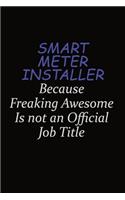 Smart Meter Installer Because Freaking Awesome Is Not An Official Job Title: Career journal, notebook and writing journal for encouraging men, women and kids. A framework for building your career.