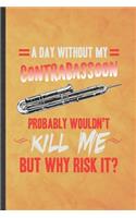 A Day Without My Contrabassoon Probably Wouldn't Kill Me but Why Risk It