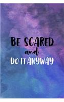 Be Scared And Do Anyway