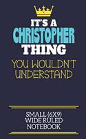 It's A Christopher Thing You Wouldn't Understand Small (6x9) Wide Ruled Notebook