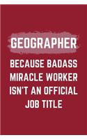 Geographer Because Badass Miracle Worker Isn't An Official Job Title: A Geographer Journal Notebook to Take Notes, To-do List and Notepad (6" x 9" - 120 Pages)