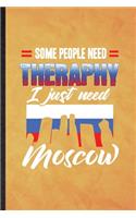 Some People Need Therapy I Just Need Moscow