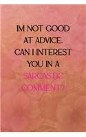 I'm not good at advice can I interest you in a sarcastic comment?