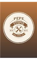 Pepe Can't Fix Stupid But He Can Fix What Stupid Does: Family life Grandpa Dad Men love marriage friendship parenting wedding divorce Memory dating Journal Blank Lined Note Book Gift