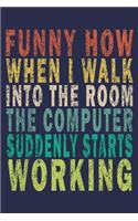 Funny How When I Walk Into The Room The Computer Suddenly Starts Working