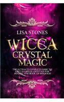 Wicca Crystal Magic: The Ultimate Guide to Master Wiccan Spells, Crystals for Healing, and Book of Shadows