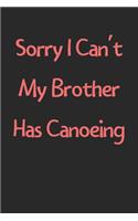 Sorry I Can't My Brother Has Canoeing: Lined Journal, 120 Pages, 6 x 9, Funny Canoeing Gift Idea, Black Matte Finish (Sorry I Can't My Brother Has Canoeing Journal)