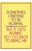 Sometimes I Pretend to Be Normal But It Gets Boring So I Go Back to Being Me: Funny Bullet Journal - 120-Page 1/4 Inch Dot Grid Funny Notebook - 6 X 9 Perfect Bound Softcover