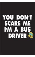 You Don't Scare Me I'm A Bus Driver: Funny School Bus Driver Appreciation Novelty Gift Notebook